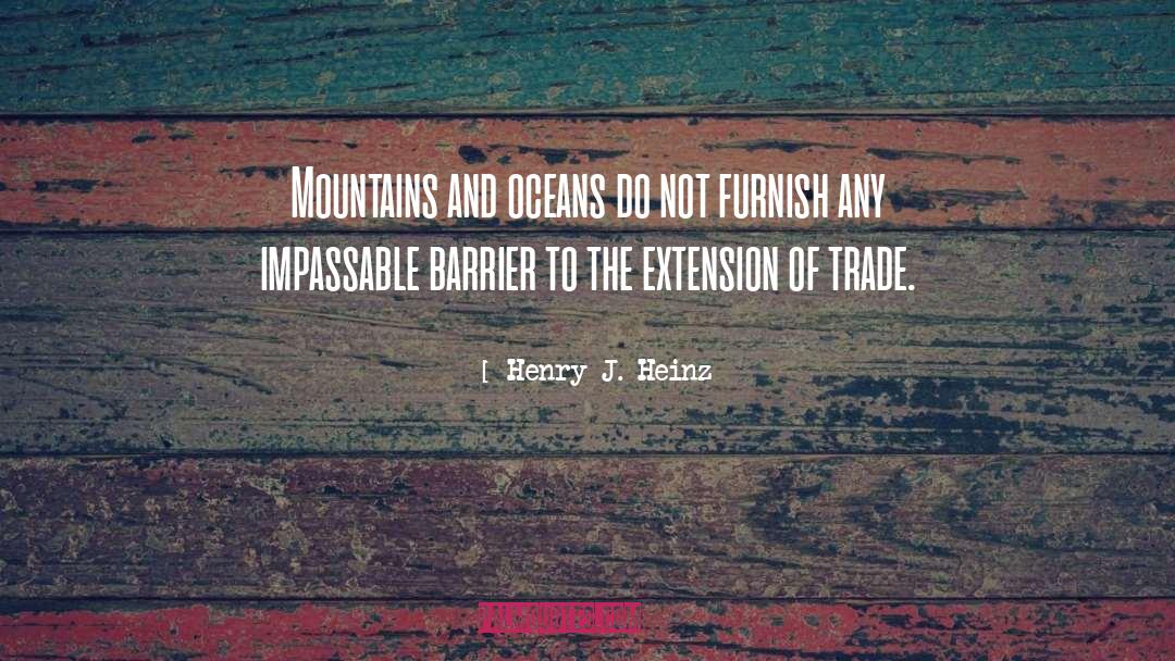 Henry J. Heinz Quotes: Mountains and oceans do not