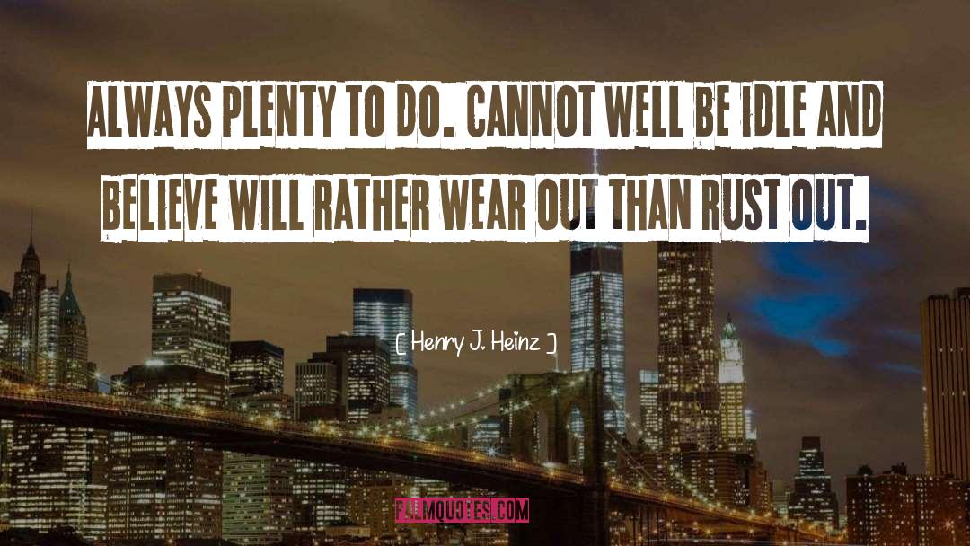 Henry J. Heinz Quotes: Always plenty to do. Cannot