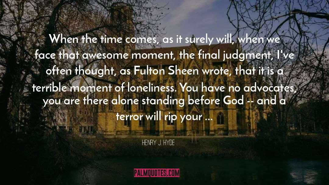 Henry J. Hyde Quotes: When the time comes, as