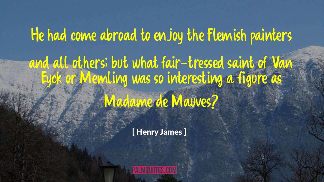 Henry James Quotes: He had come abroad to
