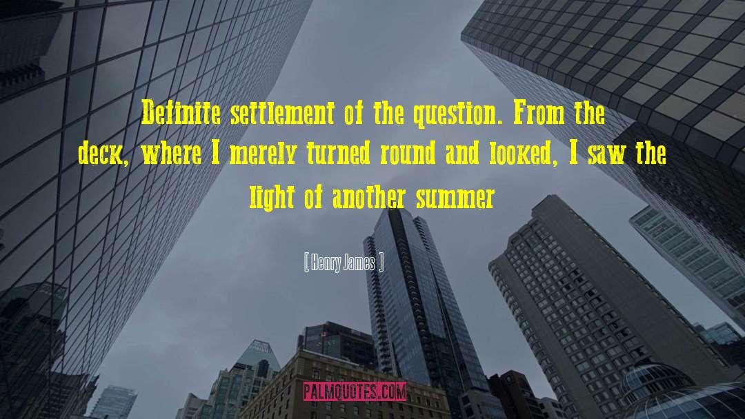 Henry James Quotes: Definite settlement of the question.