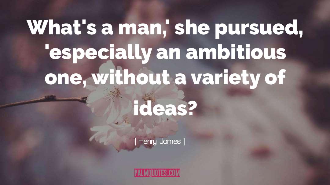 Henry James Quotes: What's a man,' she pursued,