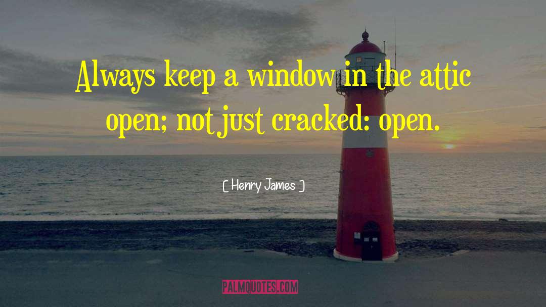 Henry James Quotes: Always keep a window in