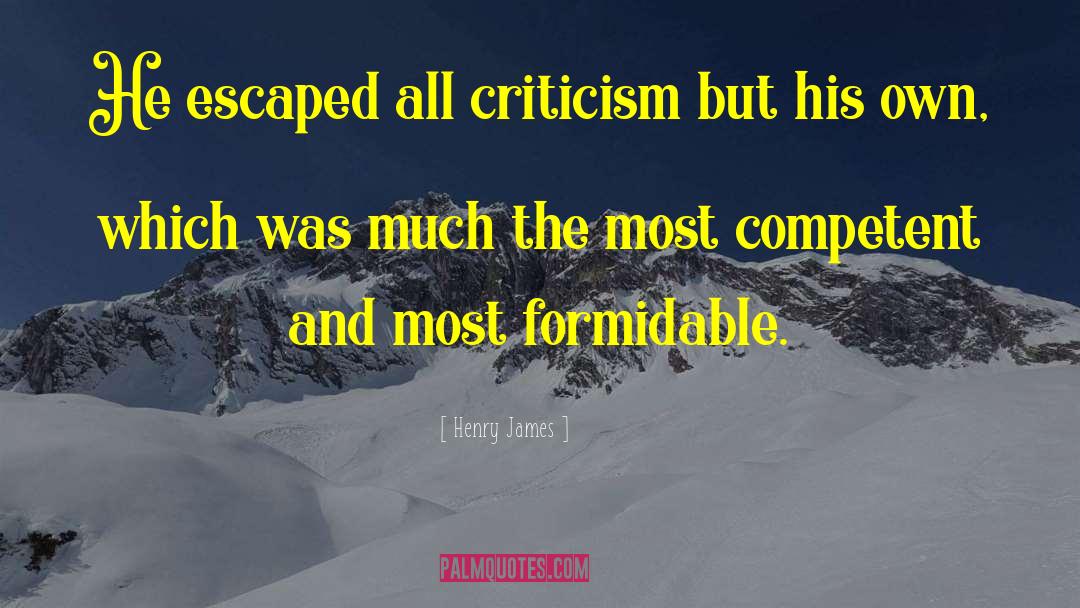 Henry James Quotes: He escaped all criticism but