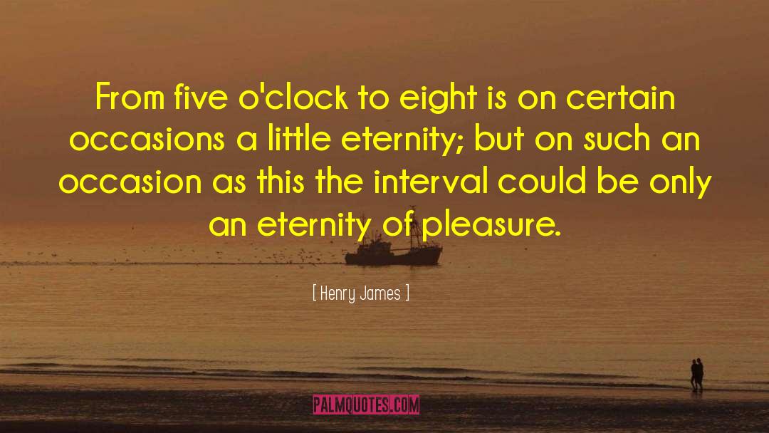Henry James Quotes: From five o'clock to eight