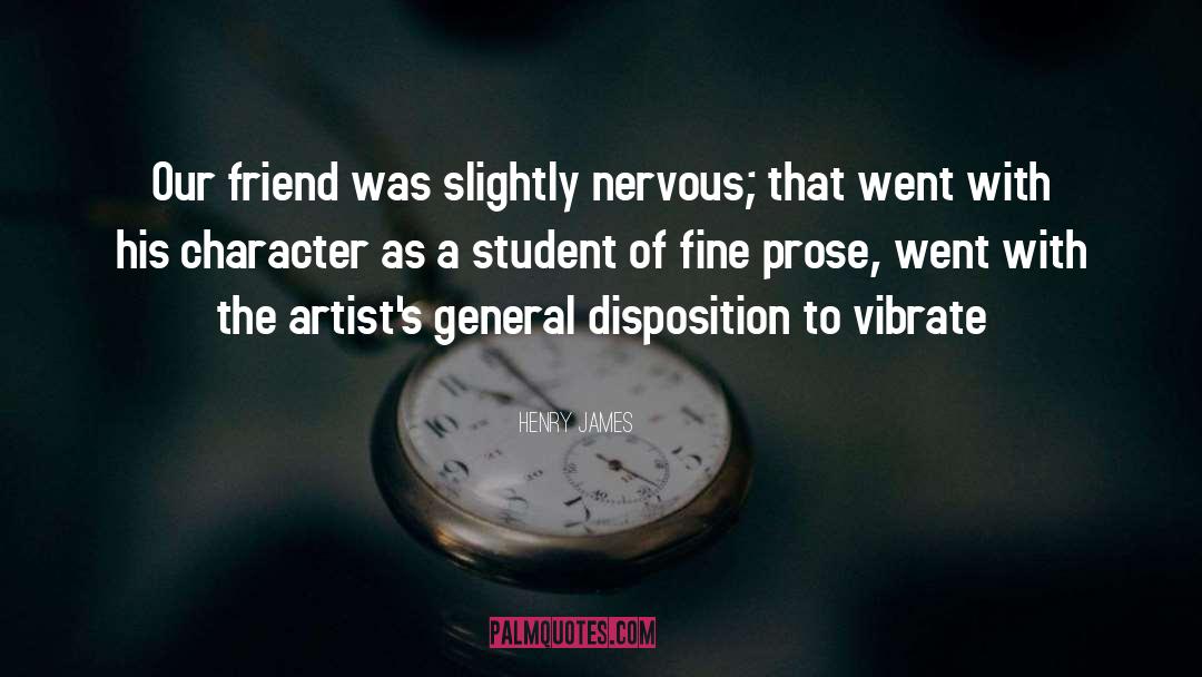 Henry James Quotes: Our friend was slightly nervous;