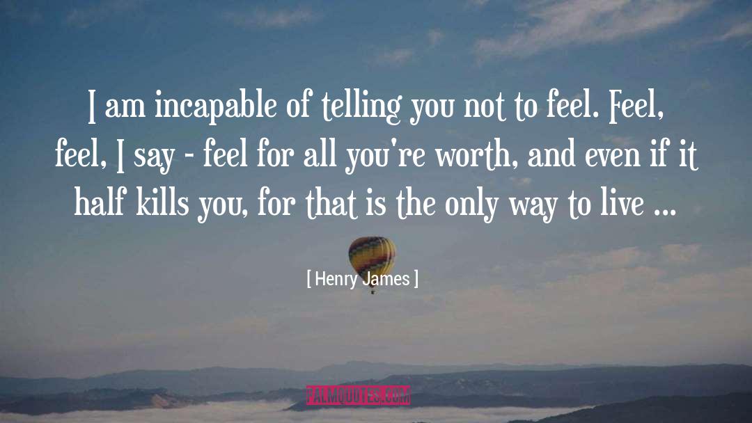 Henry James Quotes: I am incapable of telling