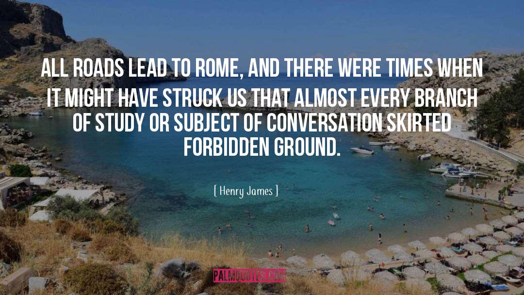 Henry James Quotes: All roads lead to Rome,