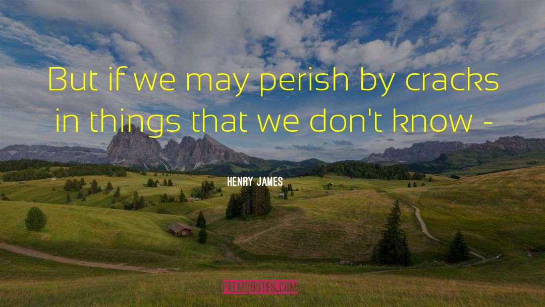 Henry James Quotes: But if we may perish