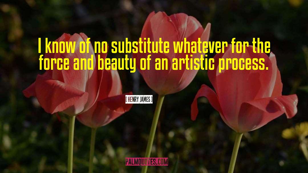 Henry James Quotes: I know of no substitute