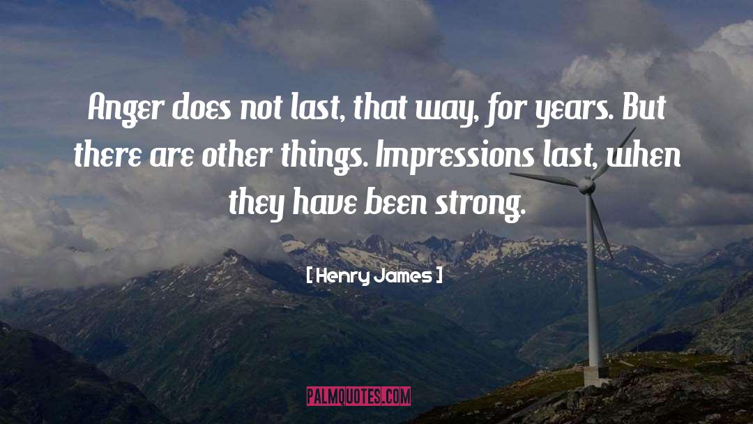 Henry James Quotes: Anger does not last, that