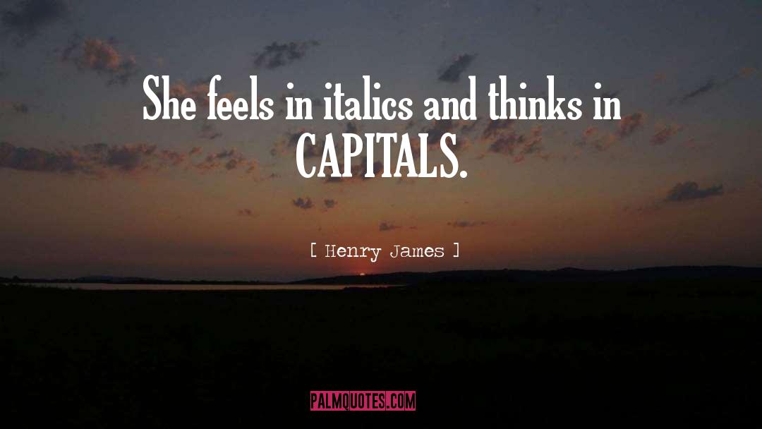 Henry James Quotes: She feels in italics and