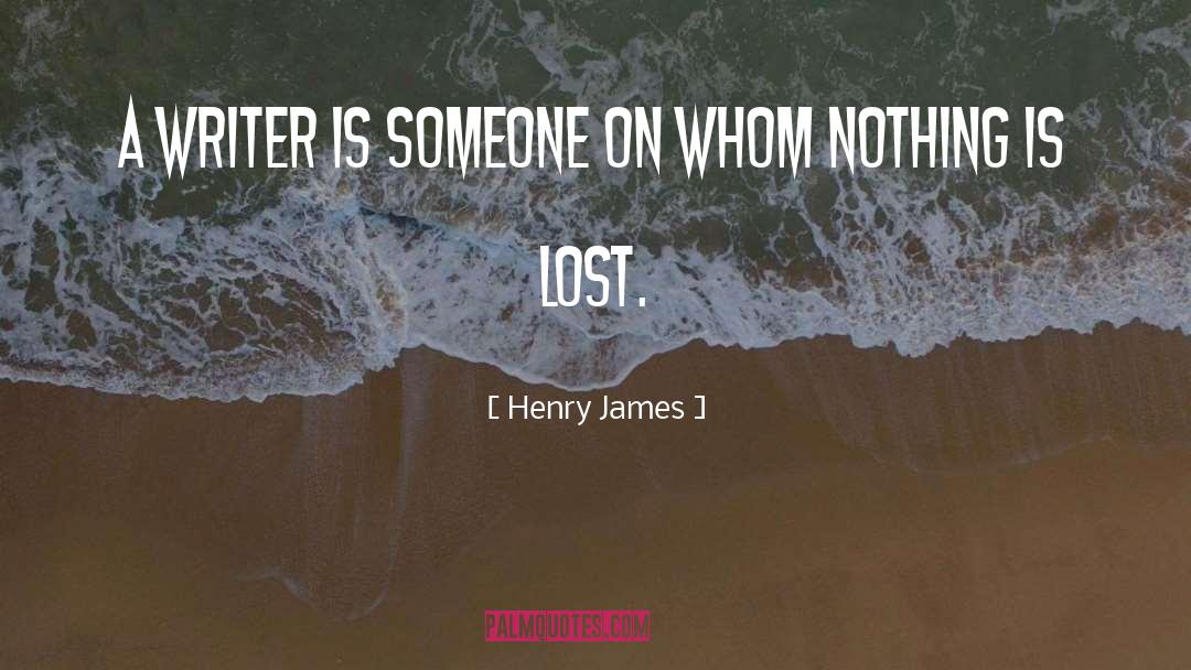 Henry James Quotes: A writer is someone on