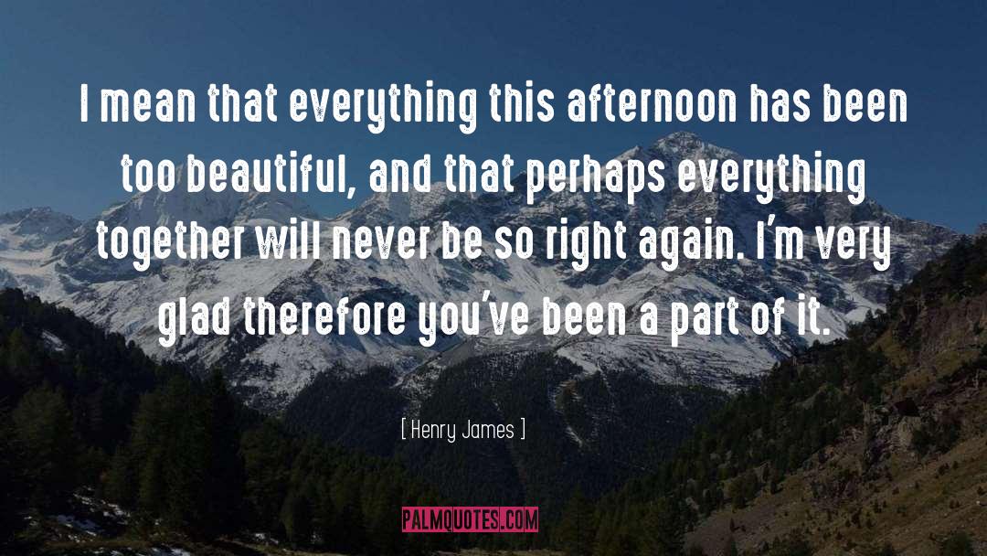Henry James Quotes: I mean that everything this