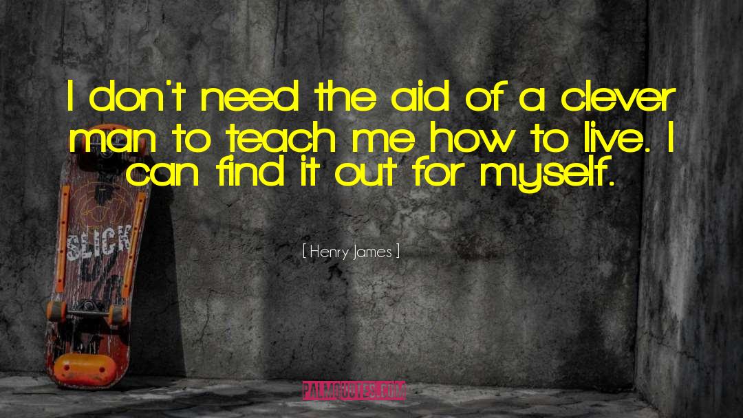 Henry James Quotes: I don't need the aid