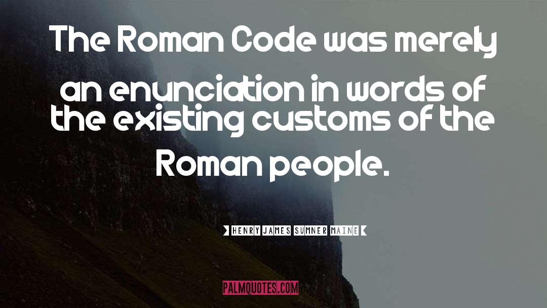 Henry James Sumner Maine Quotes: The Roman Code was merely