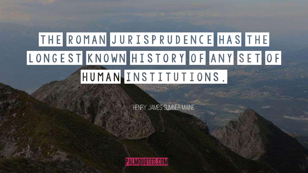 Henry James Sumner Maine Quotes: The Roman jurisprudence has the