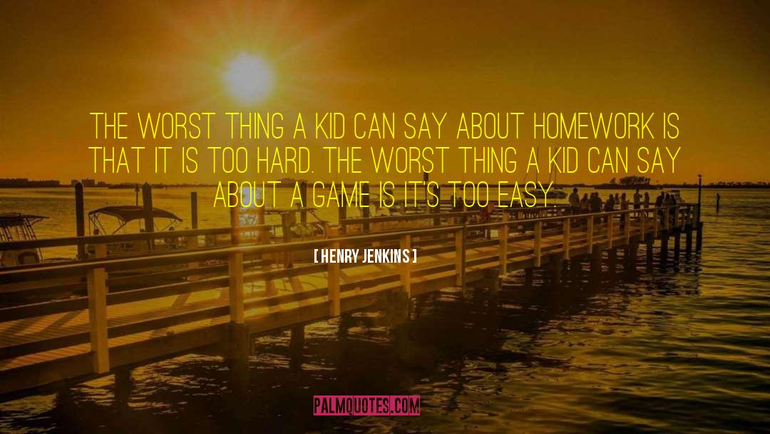 Henry Jenkins Quotes: The worst thing a kid