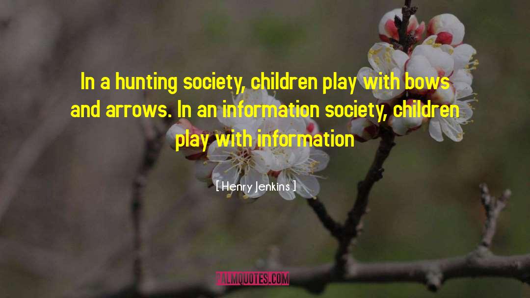 Henry Jenkins Quotes: In a hunting society, children