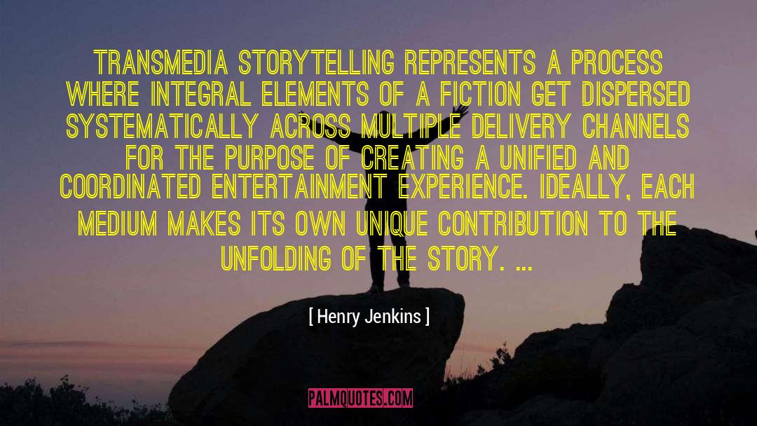 Henry Jenkins Quotes: Transmedia storytelling represents a process