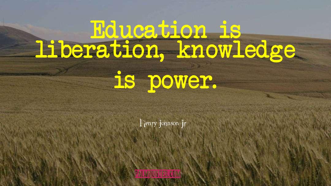 Henry Johnson Jr Quotes: Education is liberation, knowledge is