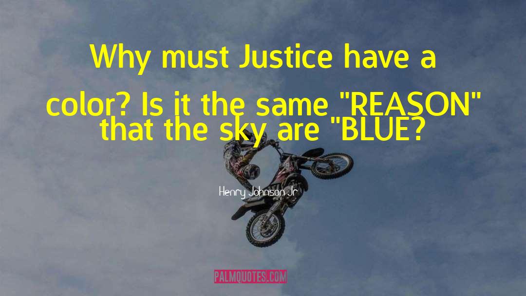 Henry Johnson Jr Quotes: Why must Justice have a