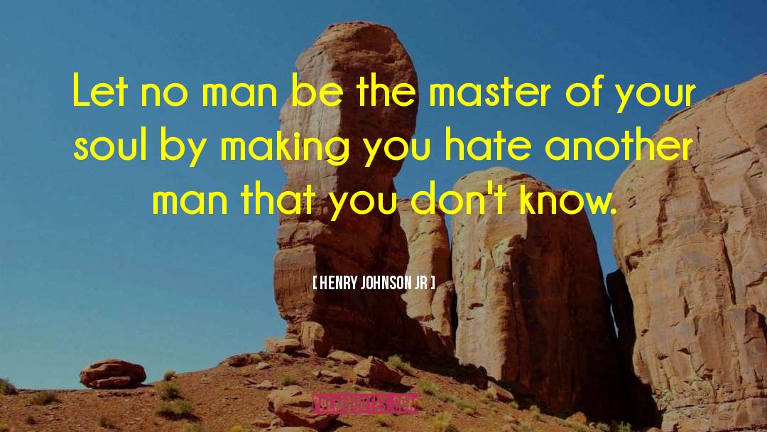 Henry Johnson Jr Quotes: Let no man be the