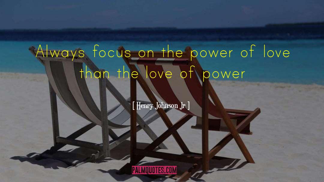 Henry Johnson Jr Quotes: Always focus on the power