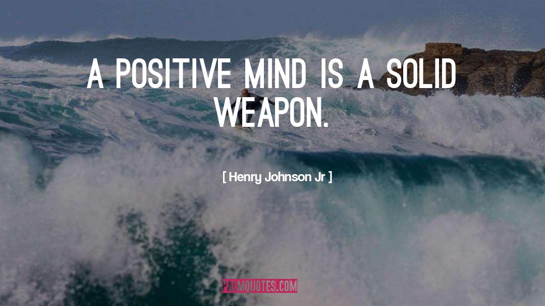 Henry Johnson Jr Quotes: A positive MIND is a