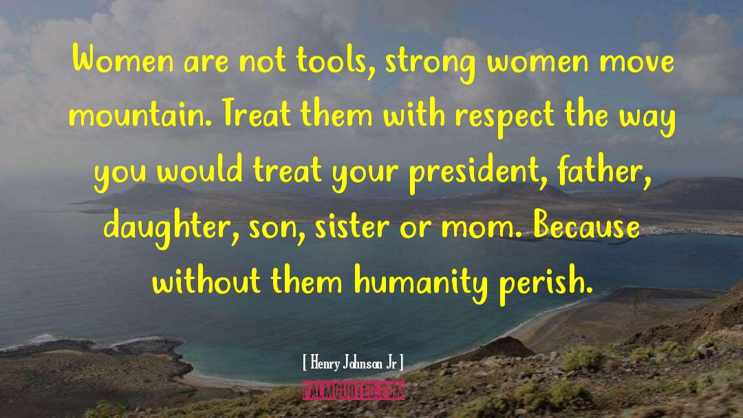 Henry Johnson Jr Quotes: Women are not tools, strong