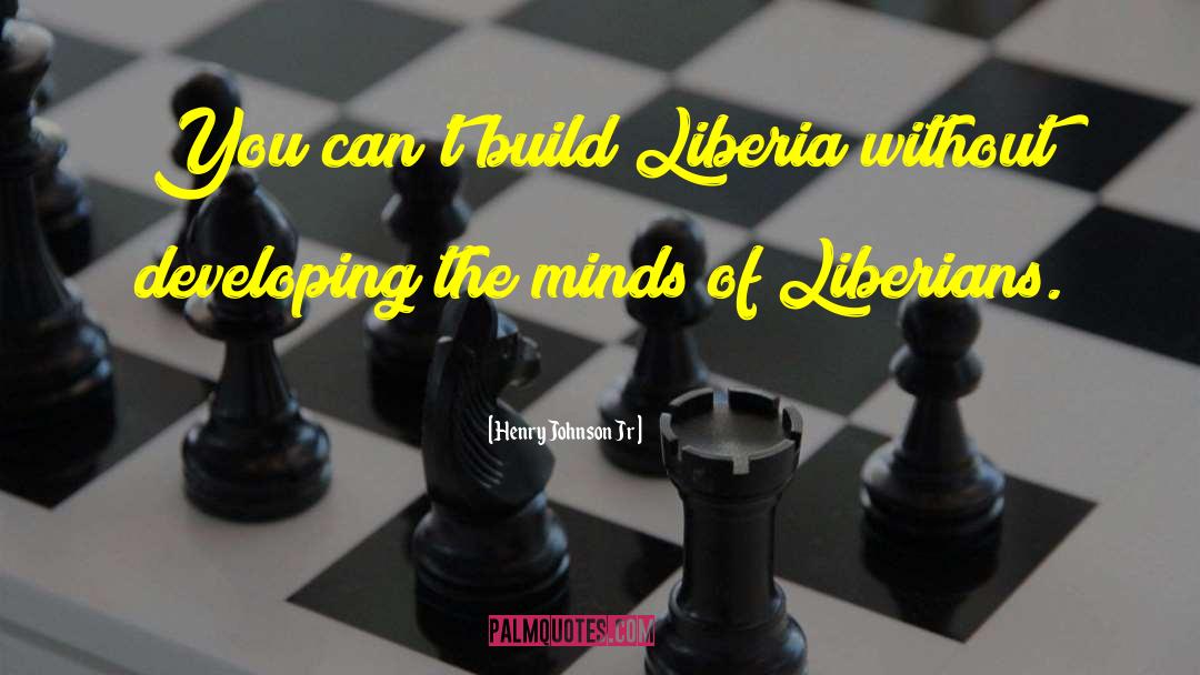 Henry Johnson Jr Quotes: You can't build Liberia without