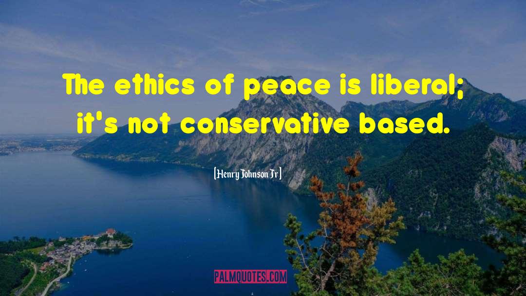 Henry Johnson Jr Quotes: The ethics of peace is