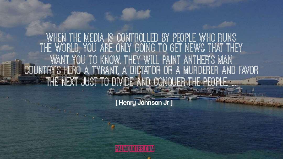 Henry Johnson Jr Quotes: When the media is controlled