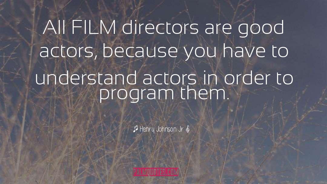 Henry Johnson Jr Quotes: All FILM directors are good