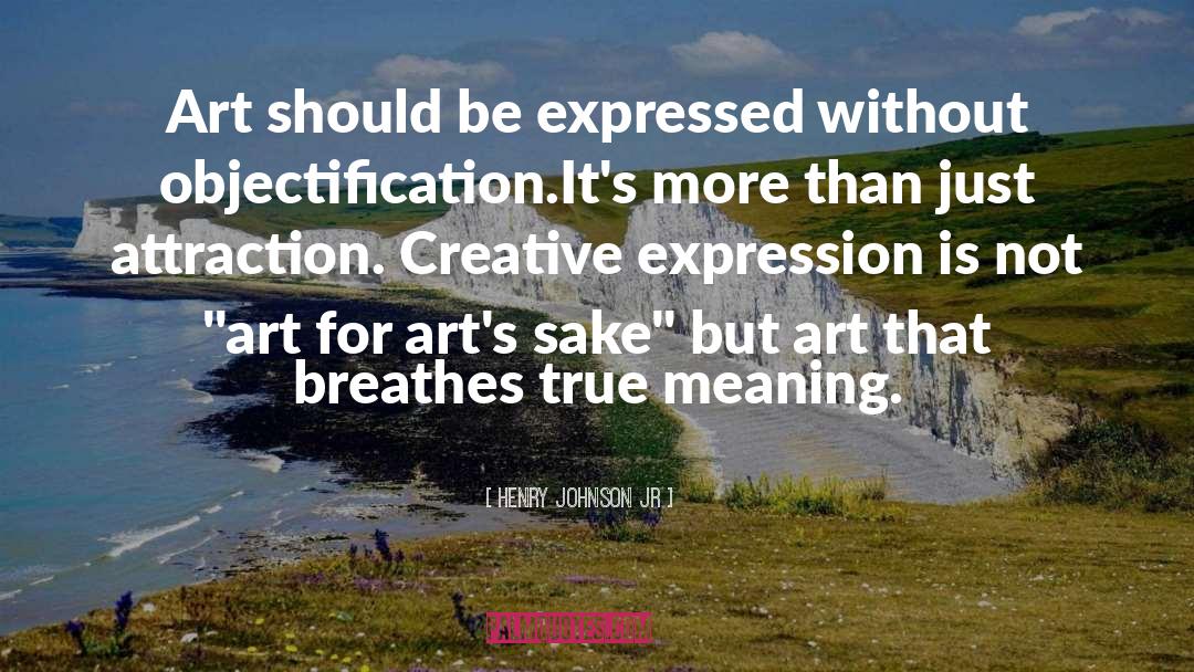 Henry Johnson Jr Quotes: Art should be expressed without