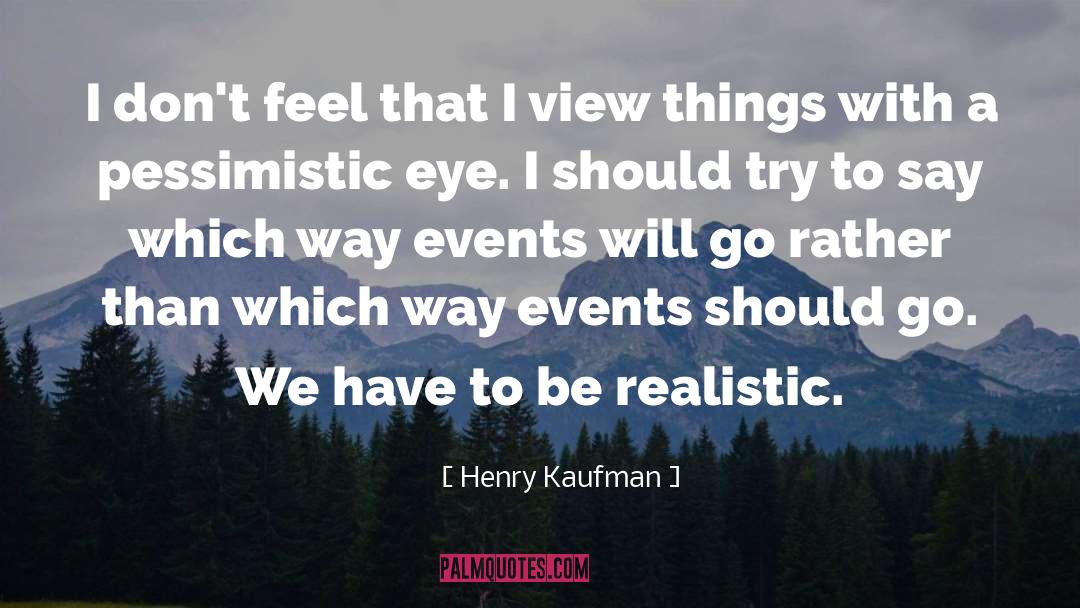 Henry Kaufman Quotes: I don't feel that I