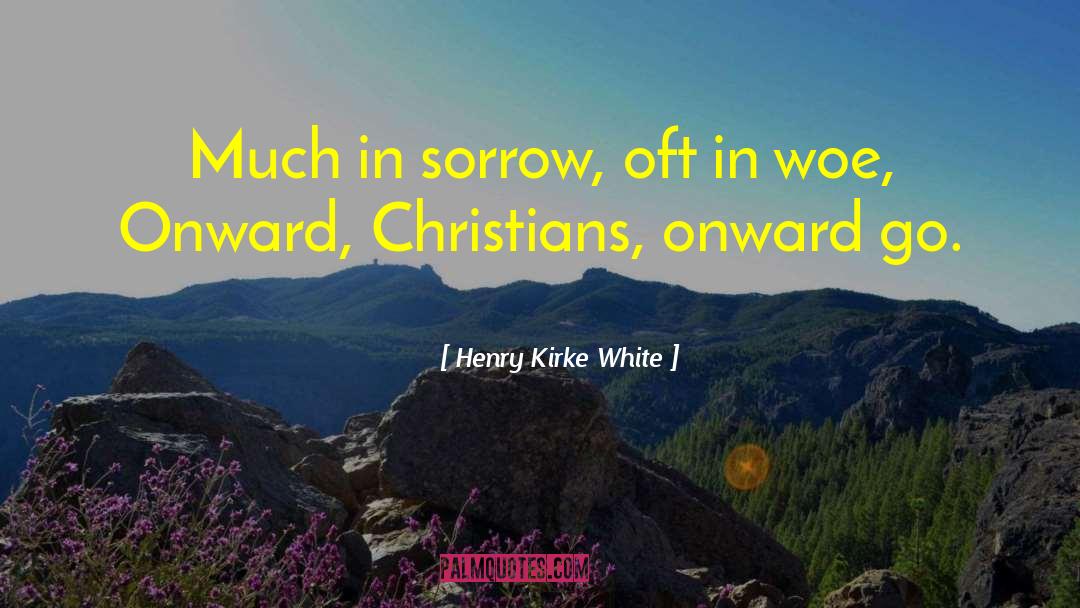 Henry Kirke White Quotes: Much in sorrow, oft in