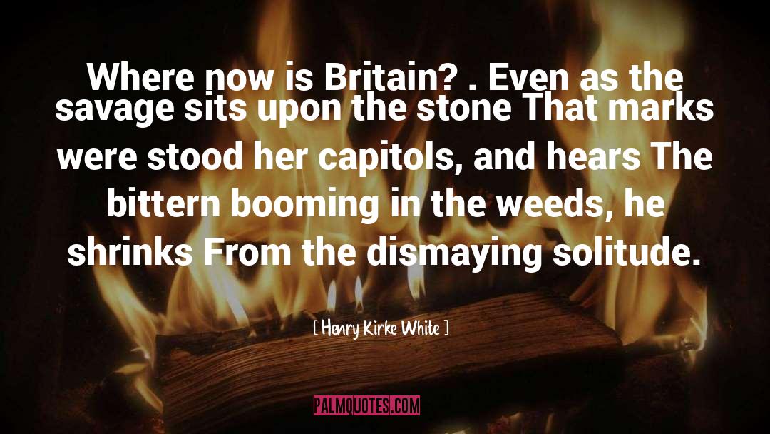 Henry Kirke White Quotes: Where now is Britain? .