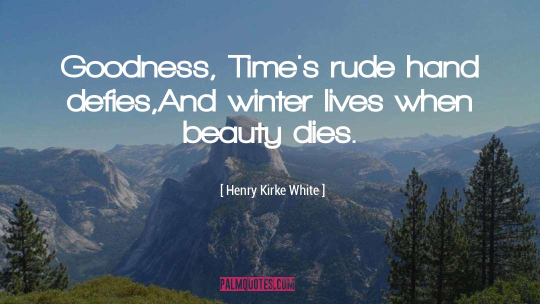 Henry Kirke White Quotes: Goodness, Time's rude hand defies,<br>And