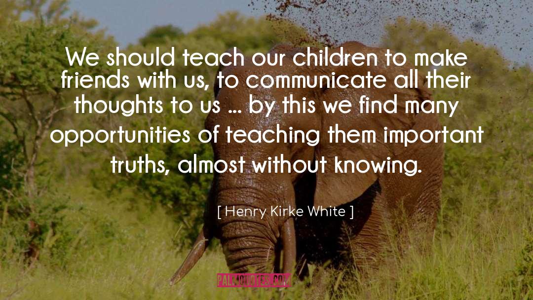 Henry Kirke White Quotes: We should teach our children