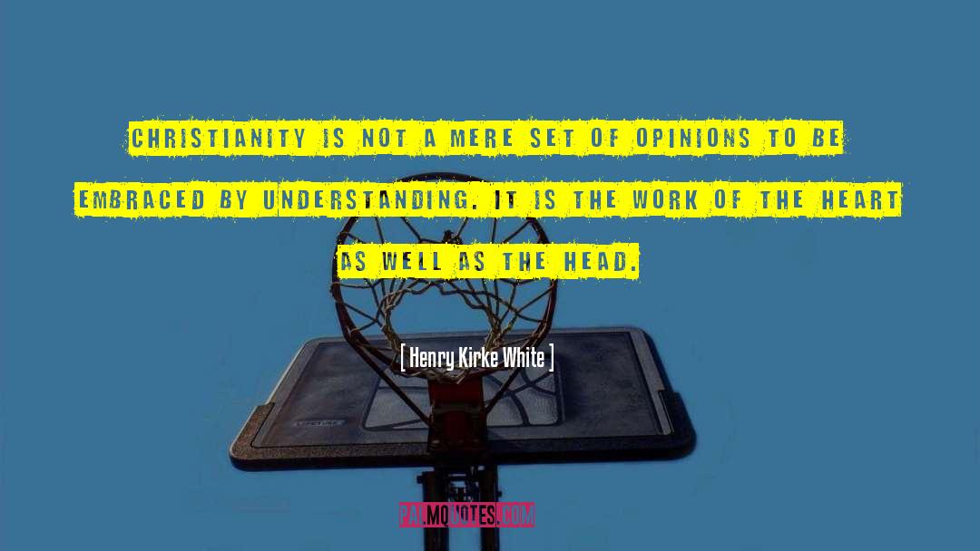 Henry Kirke White Quotes: Christianity is not a mere