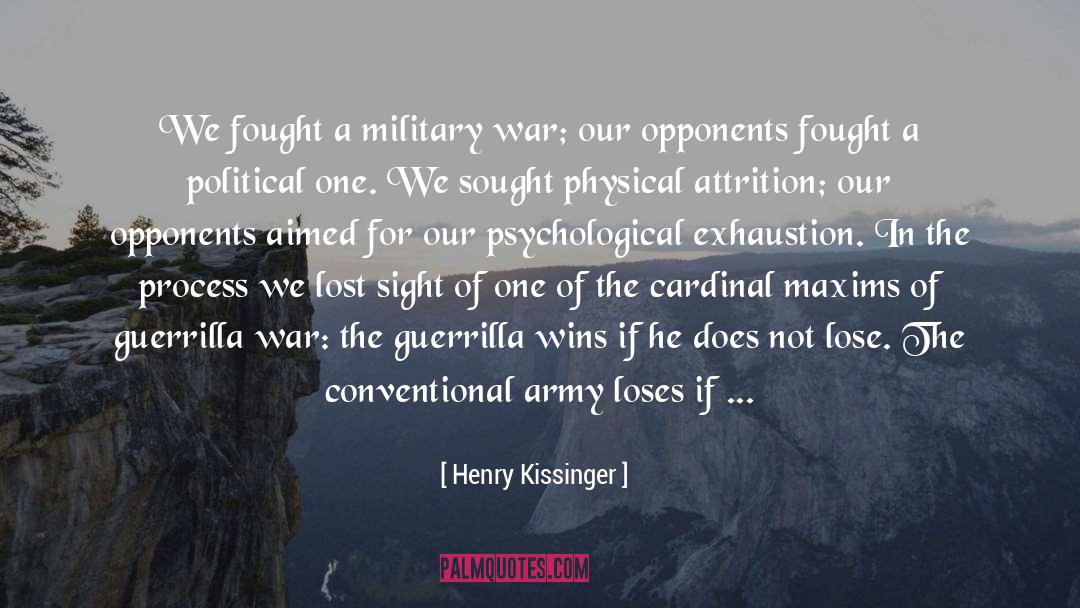 Henry Kissinger Quotes: We fought a military war;