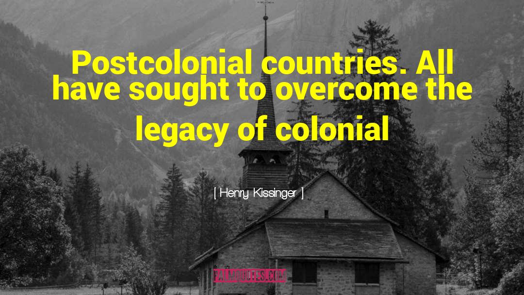 Henry Kissinger Quotes: Postcolonial countries. All have sought