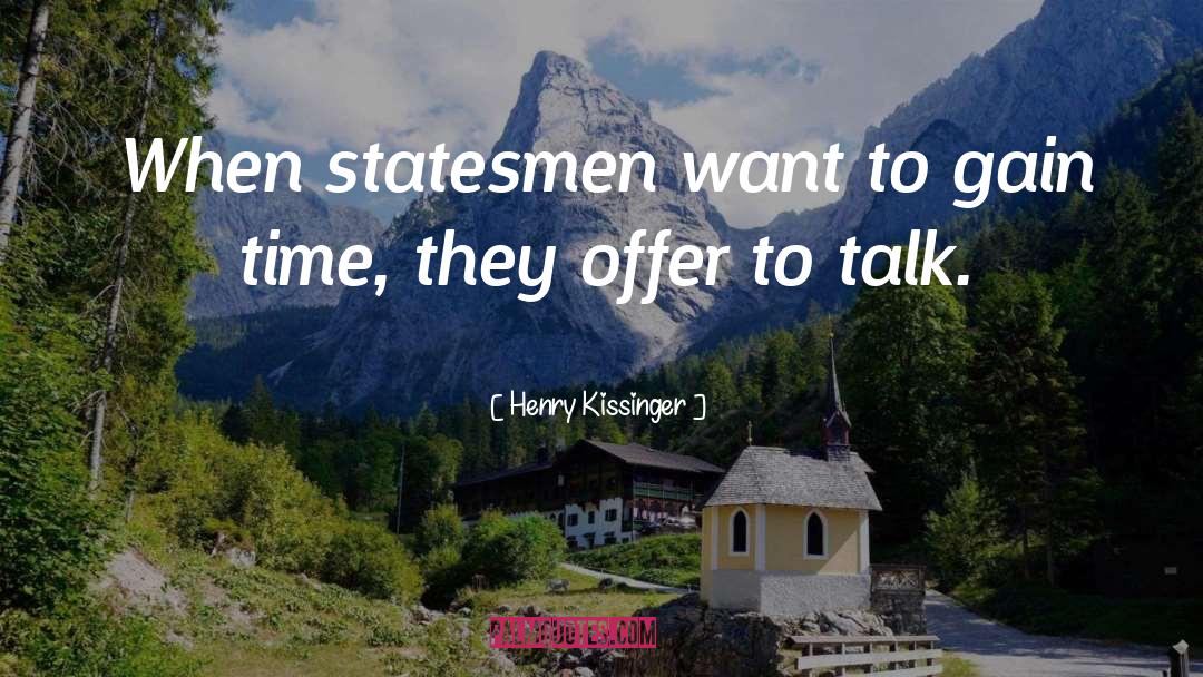 Henry Kissinger Quotes: When statesmen want to gain