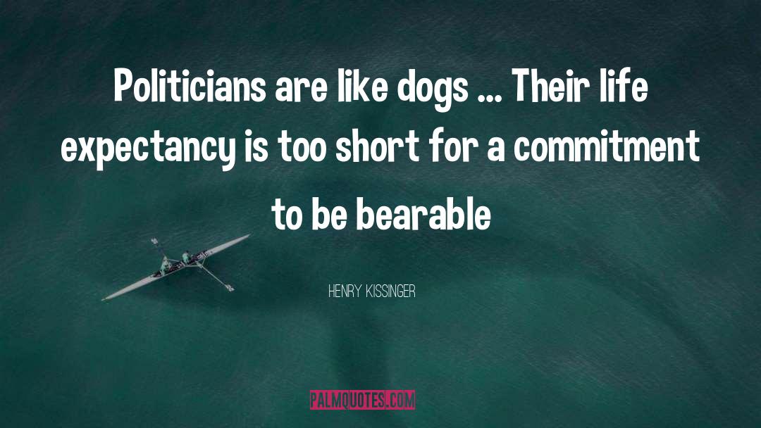 Henry Kissinger Quotes: Politicians are like dogs ...
