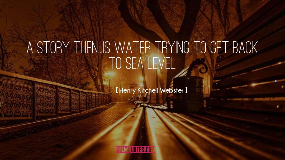 Henry Kitchell Webster Quotes: A story then...is water trying