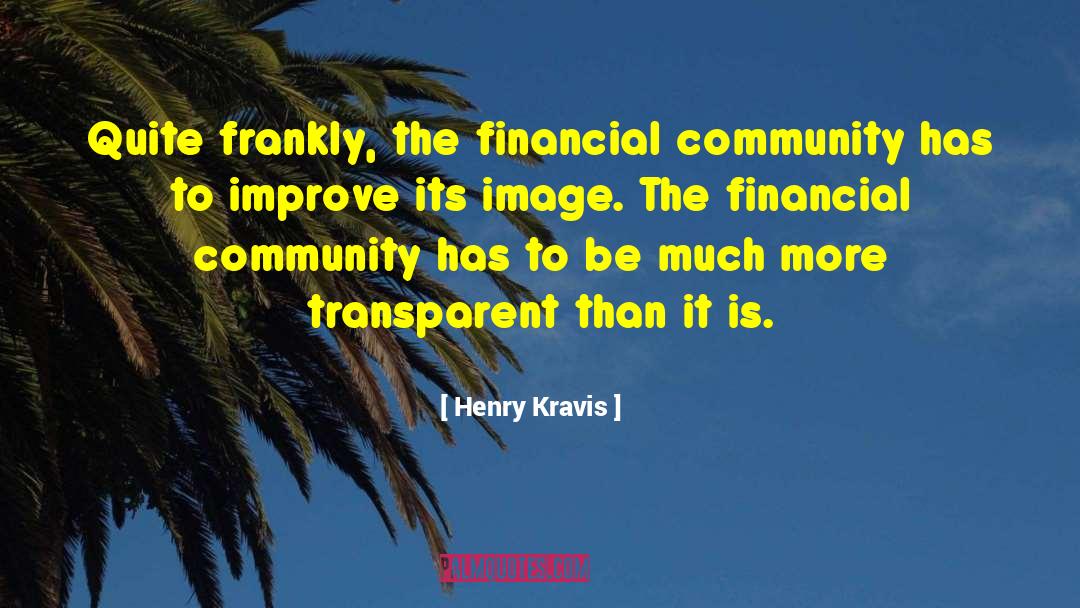 Henry Kravis Quotes: Quite frankly, the financial community