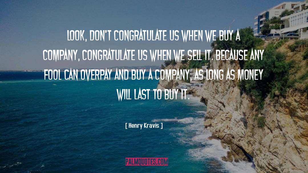 Henry Kravis Quotes: Look, don't congratulate us when