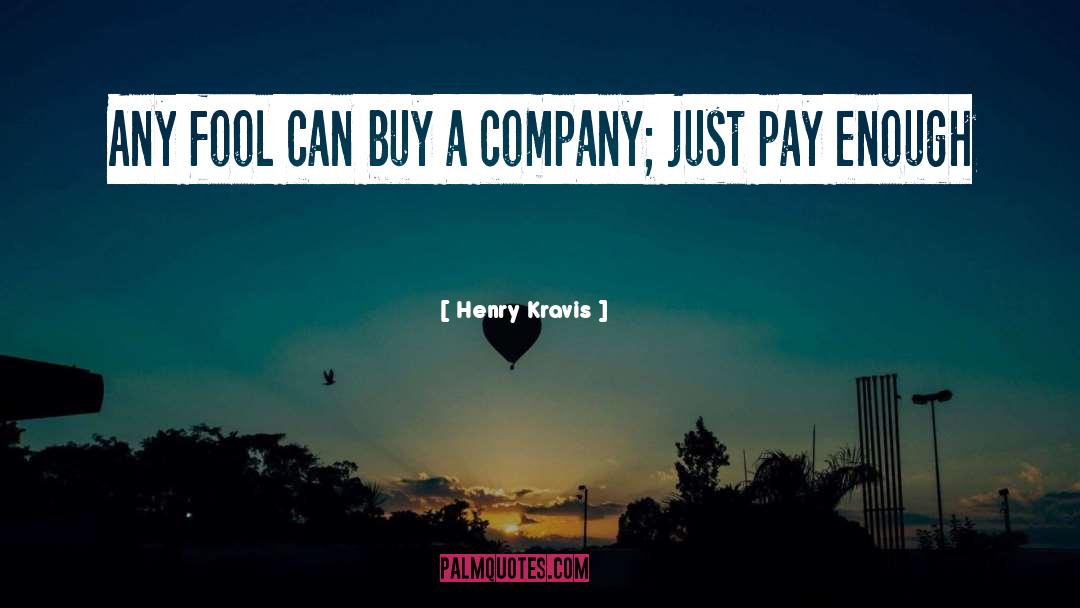 Henry Kravis Quotes: Any fool can buy a