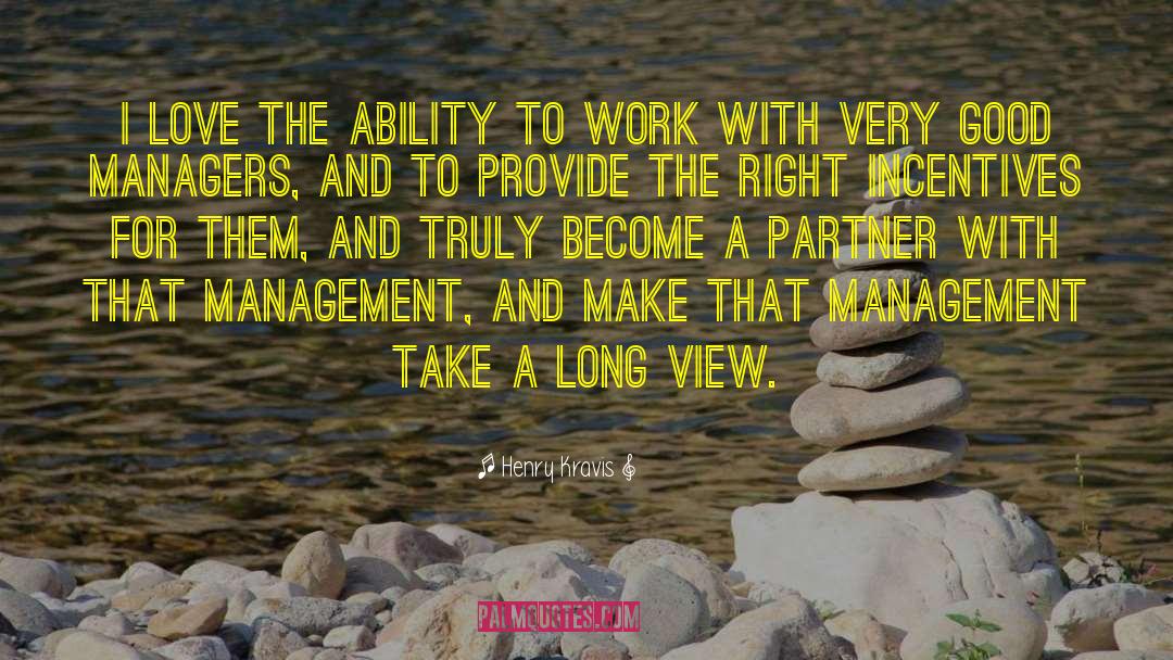 Henry Kravis Quotes: I love the ability to